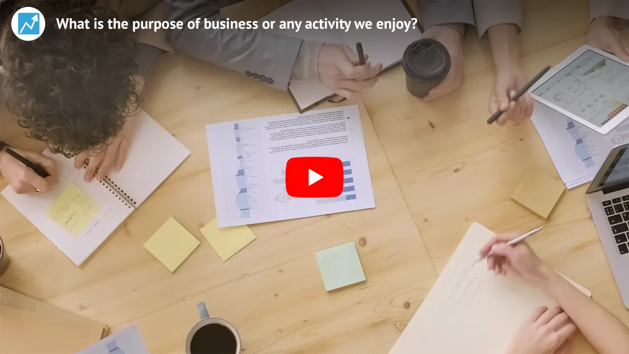 The purpose of business? Click to play YouTube video!
